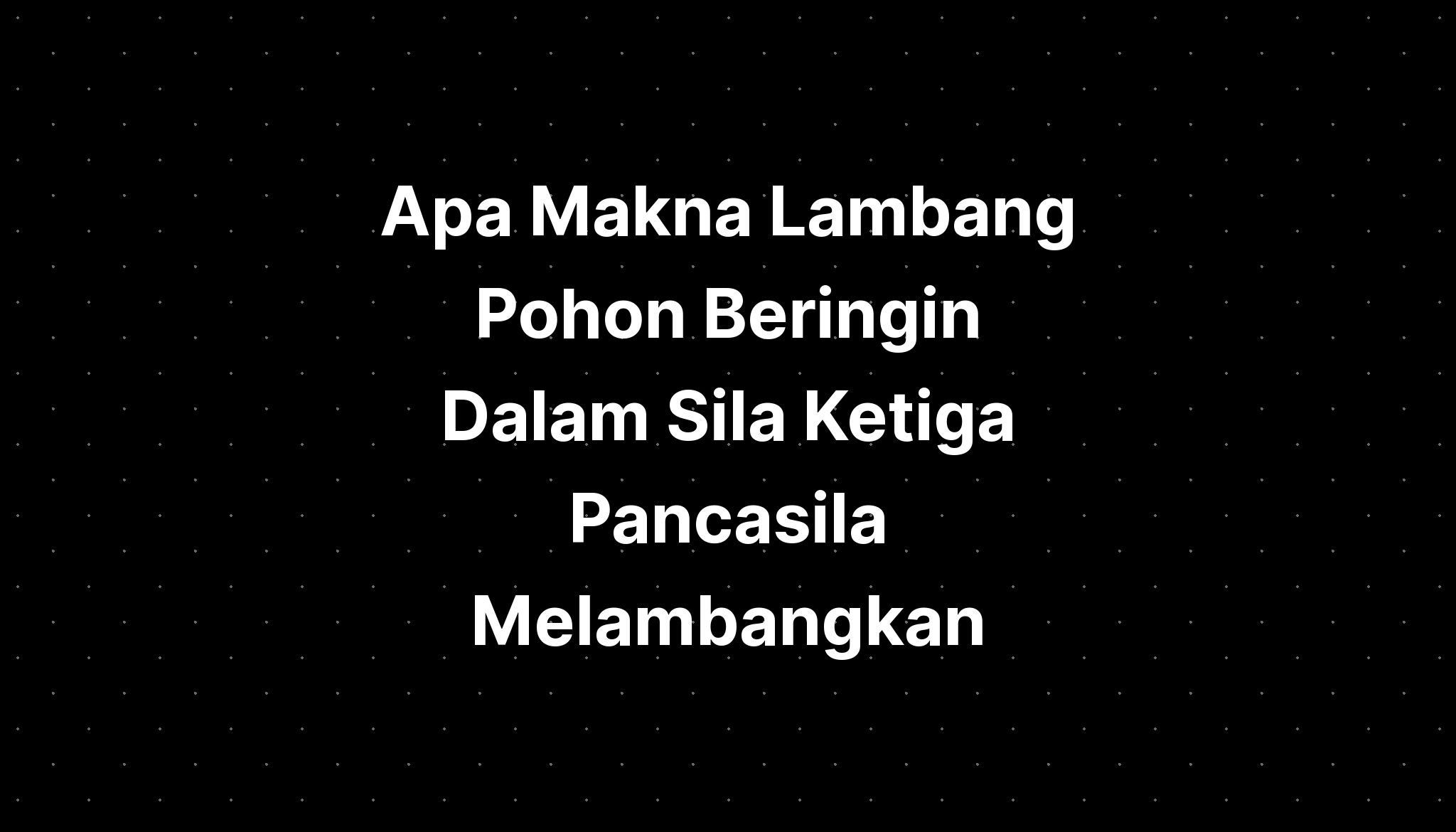 Makna Dan Lambang Sila Ke 3 Pancasila Pohon Beringin